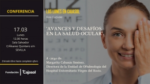 La Fundaci&oacute;n Cajasol acoge el lunes 17 de marzo la conferencia "Avances y desaf&iacute;os en la salud ocular", a cargo de la doctora Margarita Caban&aacute;s